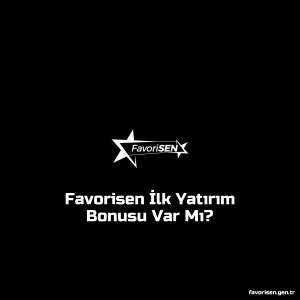 Favorisen İlk Yatırım Bonusu Var Mı?